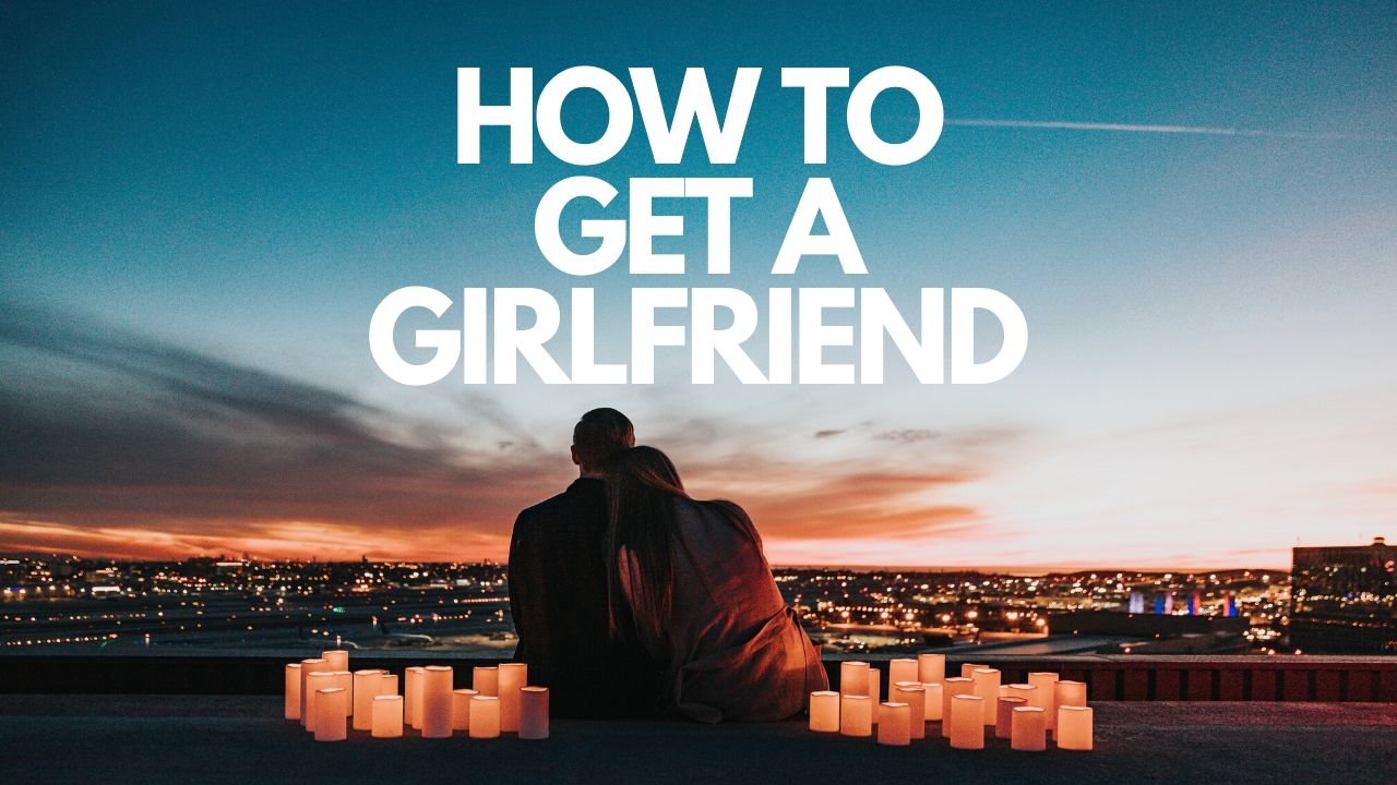How To Get A Girlfriend Easy Steps To Get A Girlfriend Dapper Clan