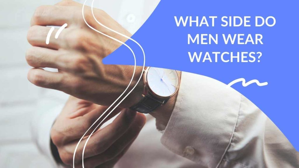 What Side Do Men Wear Watches? Dapper Clan