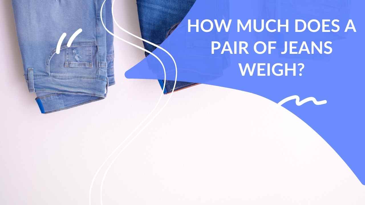 How Much Does A Pair Of Jeans Weigh? Dapper Clan
