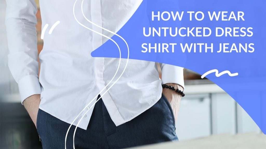 How To Wear Untucked Dress Shirt With Jeans - Dapper Clan