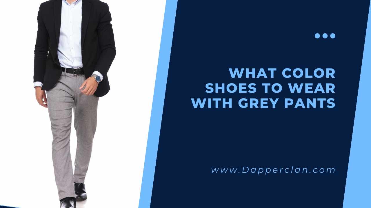 What Color Shoes To Wear With Grey Pants DapperClan