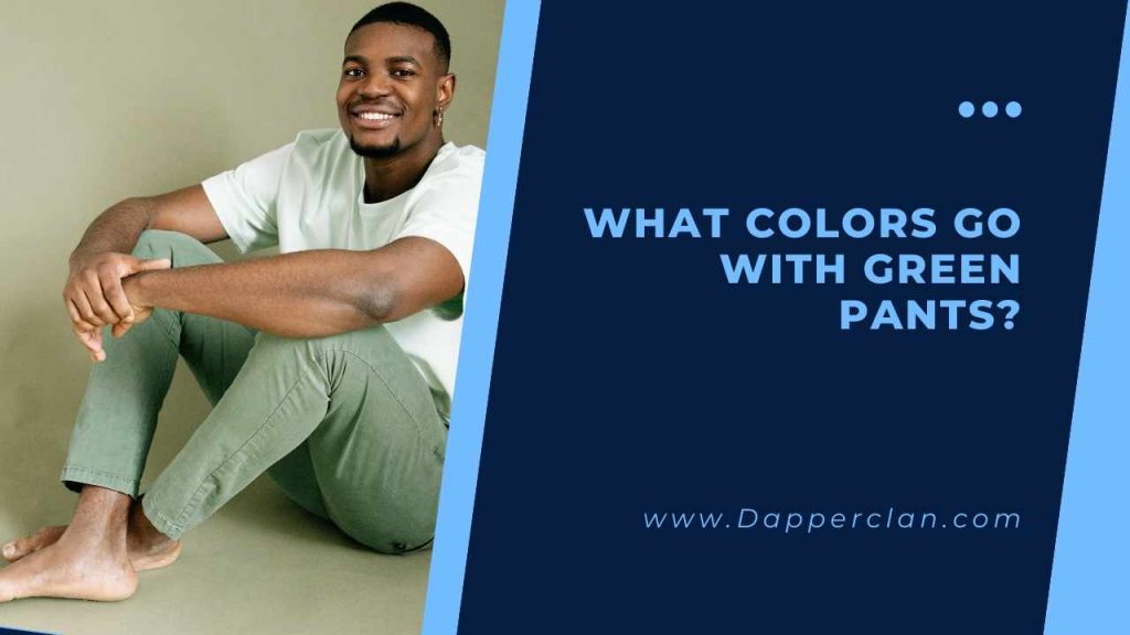 What Colors Go With Green Pants? DapperClan