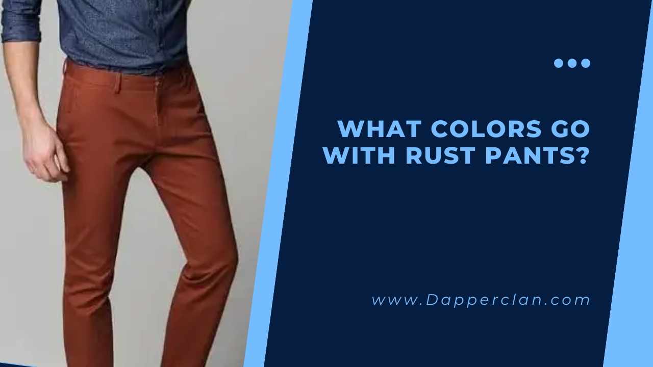 What Colors Go With Rust Pants? DapperClan