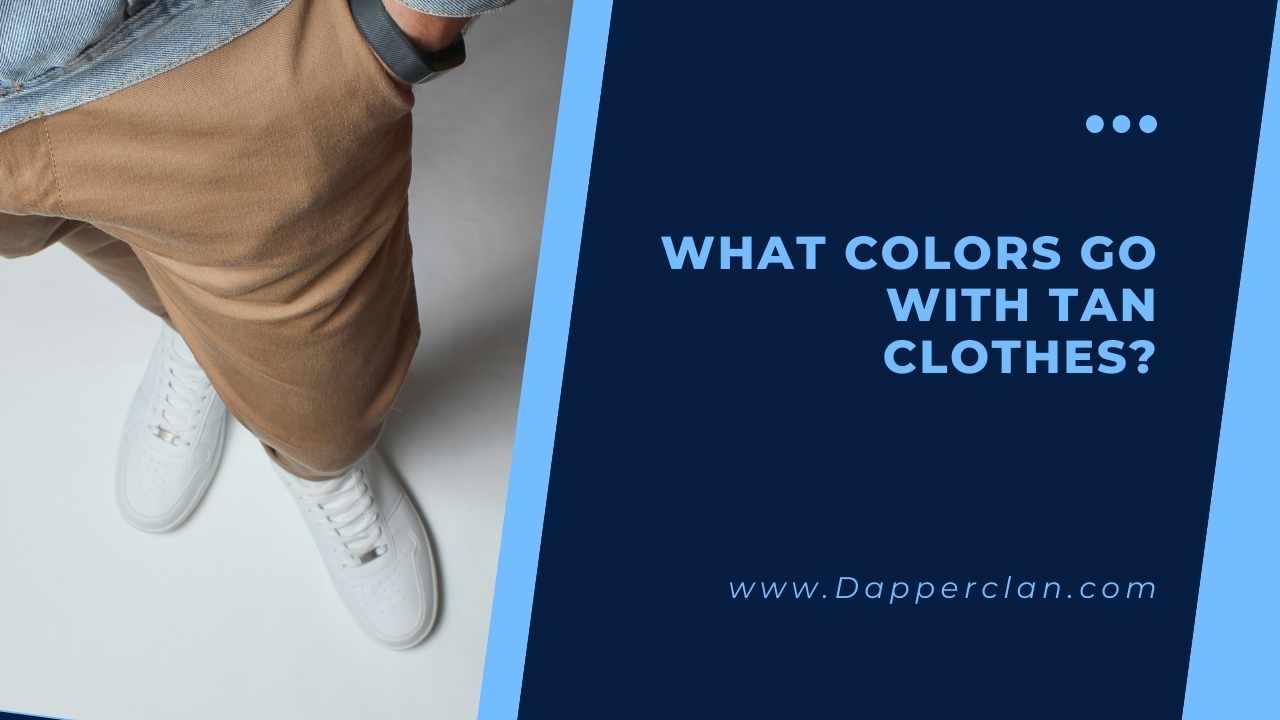 What Colors Go With Tan Clothes? DapperClan
