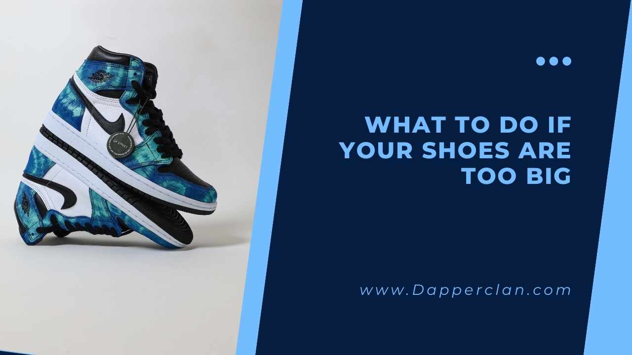What To Do If Your Shoes Are Too Big DapperClan
